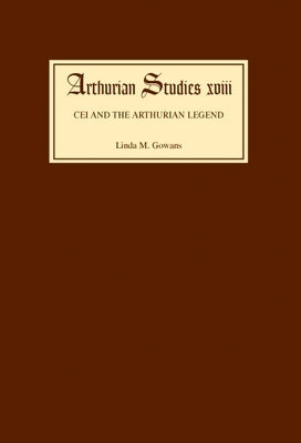 Cei and the Arthurian Legend by Gowans, Linda