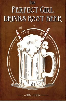 The Perfect Girl Drinks Root Beer by Cody, Tim