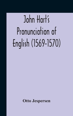 John Hart'S Pronunciation Of English (1569-1570) by Jespersen, Otto