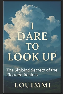 I dare to look up: The Skybind Secrets of the Clouded Realms by IMMI, Lou