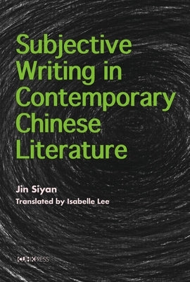 Subjective Writing in Contemporary Chinese Literature by Siyan, Jin