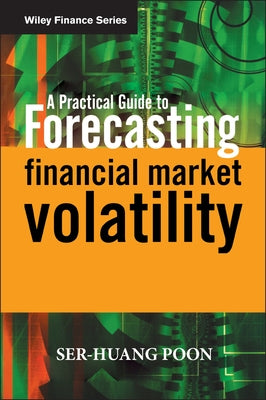 A Practical Guide to Forecasting Financial Market Volatility by Poon, Ser-Huang