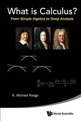 What Is Calculus?: From Simple Algebra to Deep Analysis by Range, R. Michael