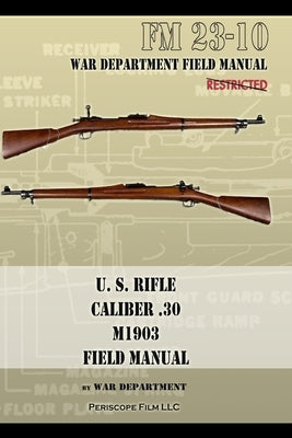 U.S. Rifle, Caliber .30, M1903 Basic Field Manual: FM 23-10 by Department, War