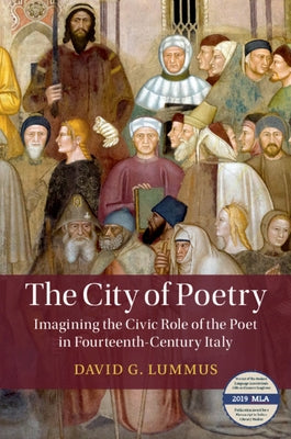 The City of Poetry: Imagining the Civic Role of the Poet in Fourteenth-Century Italy by Lummus, David G.