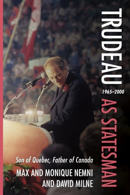 Trudeau as Statesman: 1965-2000, Son of Quebec, Father of Canada by Nemni, Monique