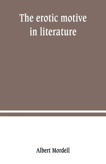 The erotic motive in literature by Mordell, Albert