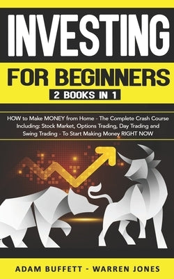 Investing for Beginners: 2 Books in 1: HOW to Make MONEY from Home - The Complete Crash Course Including: Stock Market & Options Trading - To S by Jones, Warren