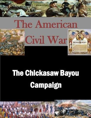 The Chickasaw Bayou Campaign by U. S. Army Command and General Staff Col