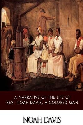 A Narrative of the Life of Rev. Noah Davis, a Colored Man by Davis, Noah