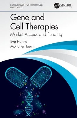 Gene and Cell Therapies: Market Access and Funding by Hanna, Eve