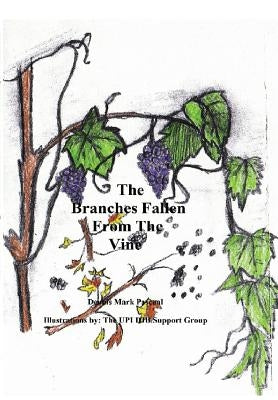 The Branches Fallen from the Vine Looking at the lives of christians in these last days and how to really live by Pascual, Dennis Mark