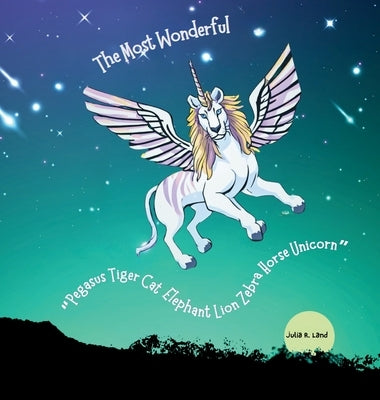 The Wonderful Pegasus Tiger Cat Elephant Lion Zebra Horse Unicorn by Land, Julia R.