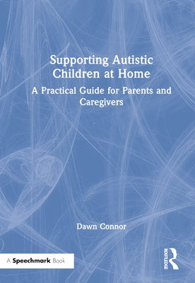Supporting Autistic Children at Home: A Practical Guide for Parents and Caregivers by Connor, Dawn
