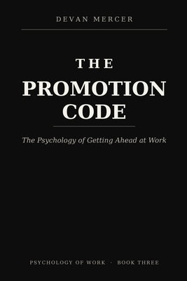 The Promotion Code: The Psychology of Getting Ahead at Work by Mercer, Devan