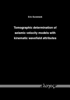 Tomographic Determination of Seismic Velocity Models with Kinematic Wavefield Attributes by Duveneck, Eric