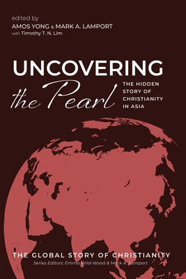 Uncovering the Pearl: The Hidden Story of Christianity in Asia by Yong, Amos