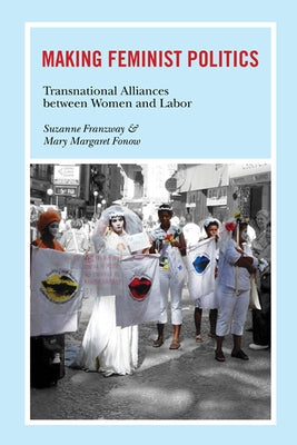 Making Feminist Politics: Transnational Alliances Between Women and Labor by Franzway, Suzanne