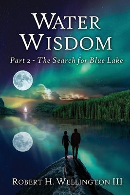 Water Wisdom: The Search For Blue Lake by Wellington, Robert H.