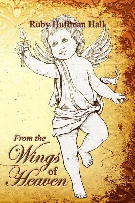 From the Wings of Heaven by Hall, Ruby Huffman