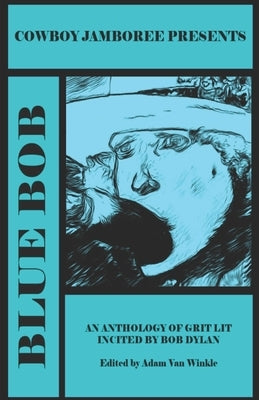 Blue Bob: an anthology of grit lit incited by Bob Dylan by Van Winkle, Adam