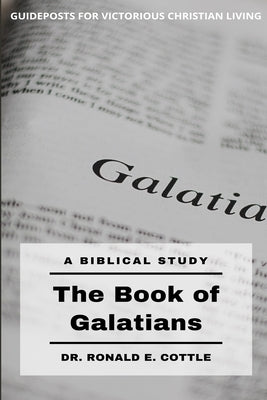 Galatians, The Book of: Guideposts for Victorious Christian Living by Cottle, Ronald E.