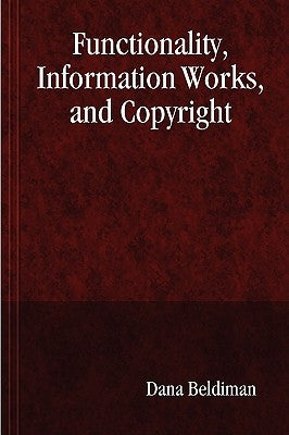 Functionality, Information Works, and Copyright by Beldiman, Dana