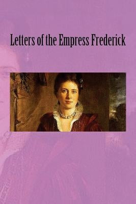 Letters of the Empress Frederick by Van Der Kiste, John
