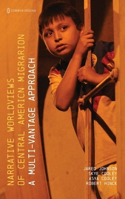 Narrative Worldviews of Central American Migration: A Multi-vantage Approach by Johnson, Jared