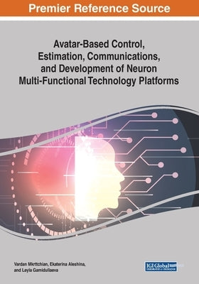 Avatar-Based Control, Estimation, Communications, and Development of Neuron Multi-Functional Technology Platforms by Mkrttchian, Vardan