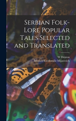Serbian Folk-lore Popular Tales Selected and Translated by Mijatovich, Madam Csedomille
