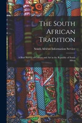 The South African Tradition: a Brief Survey of Culture and Art in the Republic of South Africa by South African Information Service