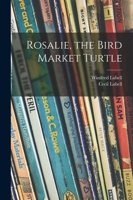 Rosalie, the Bird Market Turtle by Lubell, Winifred