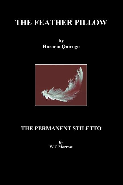 The Feather Pillow and the Permanent Stiletto by Quiroga, Horacio