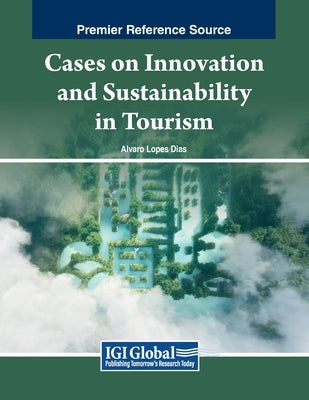 Cases on Innovation and Sustainability in Tourism by Dias, Alvaro Lopes