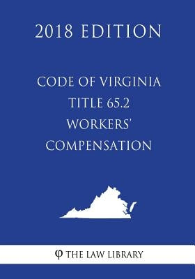 Code of Virginia - Title 65.2 - Workers' Compensation (2018 Edition) by The Law Library