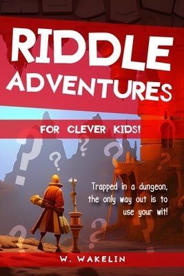 Riddle Adventures for Clever Kids: An Adventure Based Riddle Book by Wakelin, Wesley