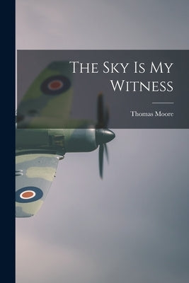 The Sky Is My Witness by Moore, Thomas