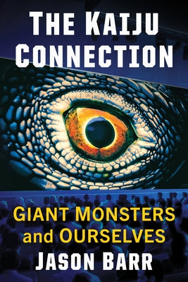 The Kaiju Connection: Giant Monsters and Ourselves by Barr, Jason