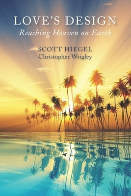 Love's Design: Reaching Heaven on Earth by Wrigley, Christopher