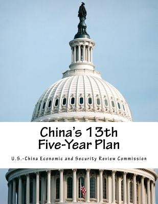 China's 13th Five-Year Plan by U. S. -China Economic and Security Revie