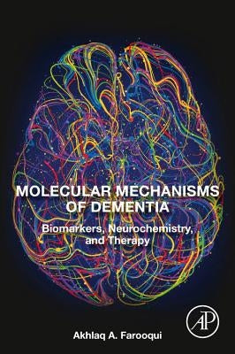 Molecular Mechanisms of Dementia: Biomarkers, Neurochemistry, and Therapy by Farooqui, Akhlaq A.