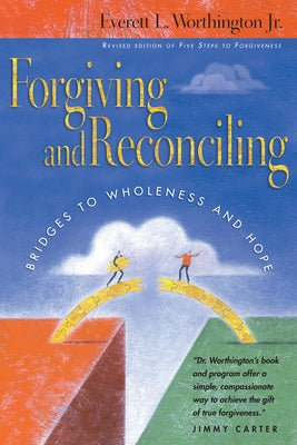 Forgiving and Reconciling: Bridges to Wholeness and Hope by Worthington Jr, Everett L.