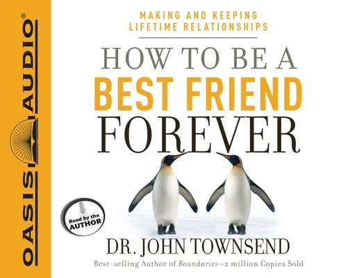 How to Be a Best Friend Forever: Making and Keeping Lifetime Relationships by Townsend, John