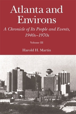 Atlanta and Environs: A Chronicle of Its People and Events, 1940s-1970s by Martin, Harold H.