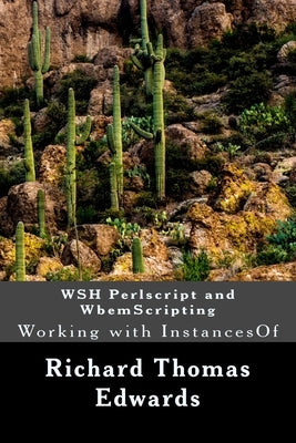 WSH Perlscript and WbemScripting: Working with InstancesOf by Edwards, Richard Thomas