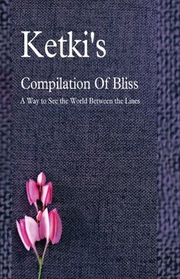 Ketki's Compilation Of Bliss - A Way to See the World Between the Lines by Kulkarni, Ketki