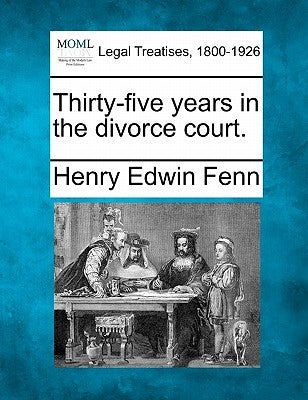 Thirty-Five Years in the Divorce Court. by Fenn, Henry Edwin