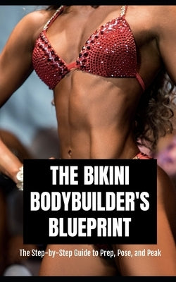 The Bikini Bodybuilder's Blueprint: The Step-by-Step Guide to Prep, Pose, and Peak for Your Best Show Day Ever by Publishing, Southerland