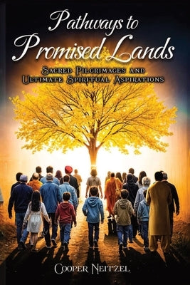 Pathways to Promised Lands Sacred Pilgrimages and Ultimate Spiritual Aspirations by Neitzel, Cooper